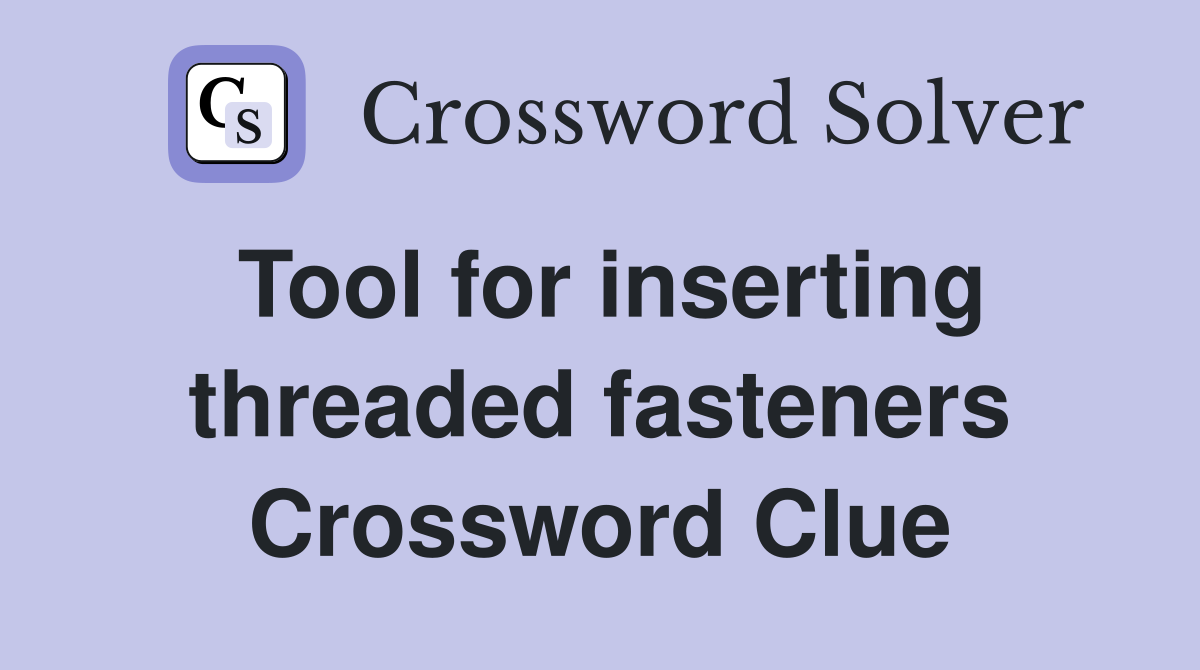 Tool for inserting threaded fasteners Crossword Clue