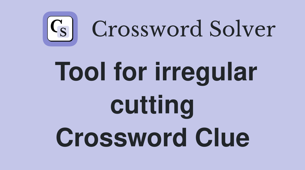 Tool for irregular cutting Crossword Clue