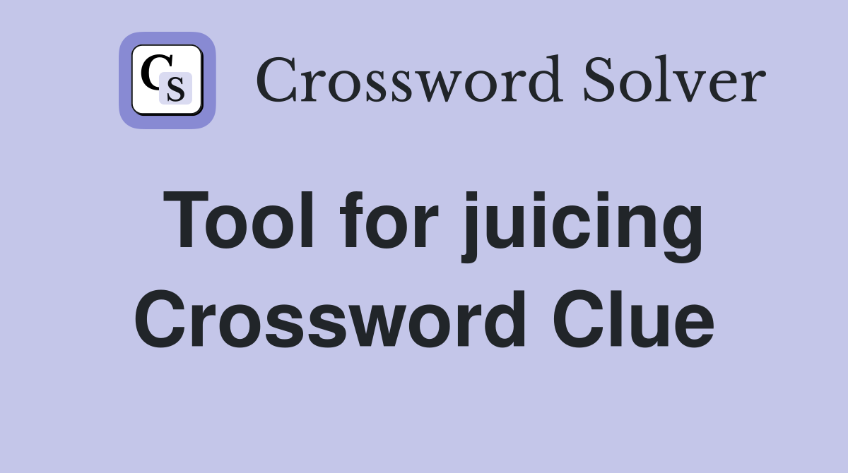 Tool for juicing Crossword Clue