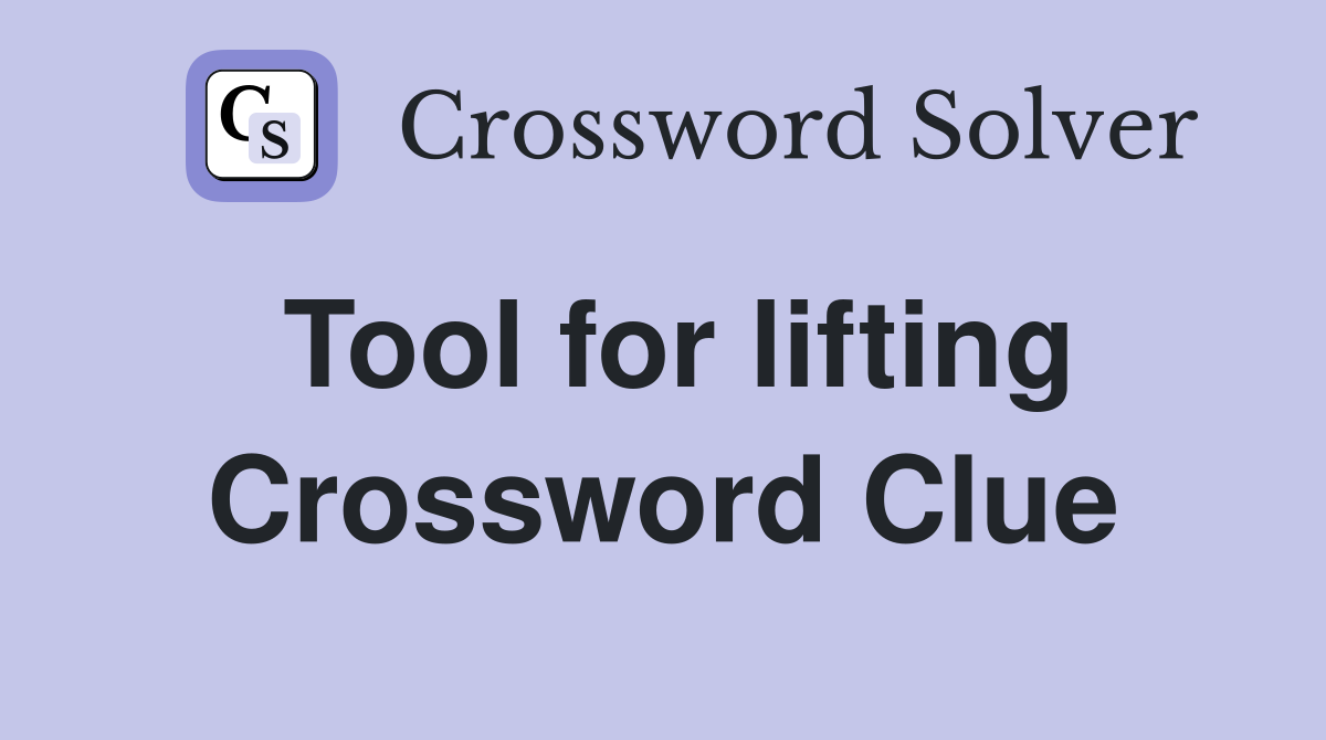 Tool for lifting Crossword Clue