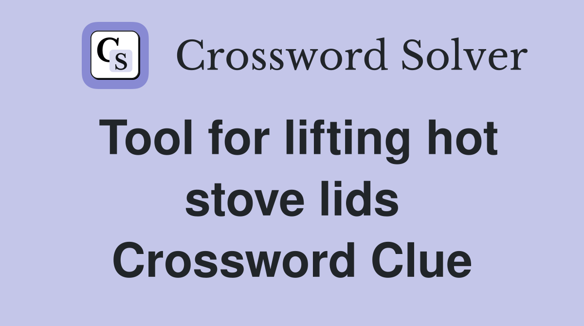 Tool for lifting hot stove lids Crossword Clue