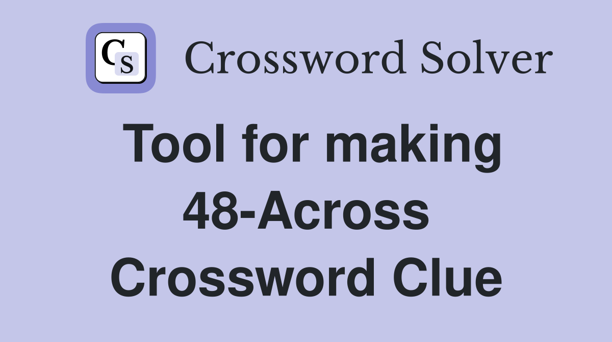 Tool for making 48-Across Crossword Clue