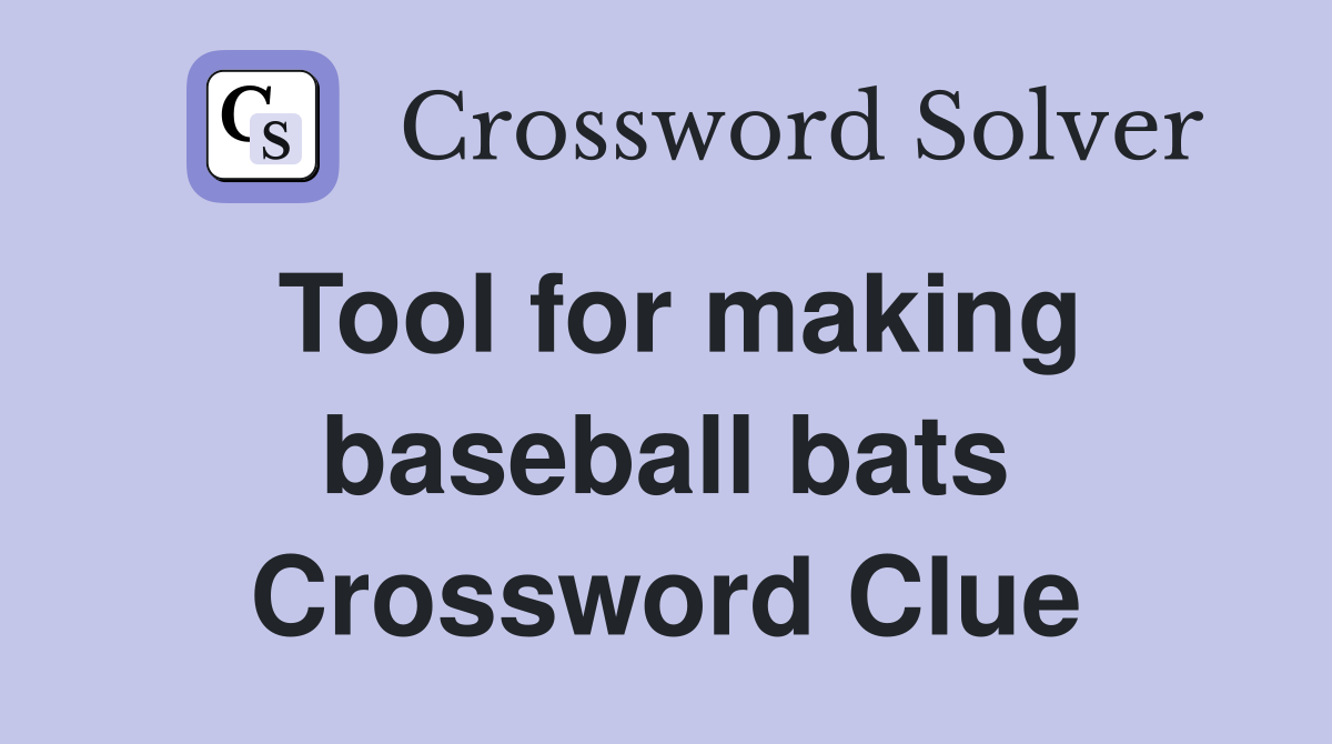 Tool for making baseball bats Crossword Clue