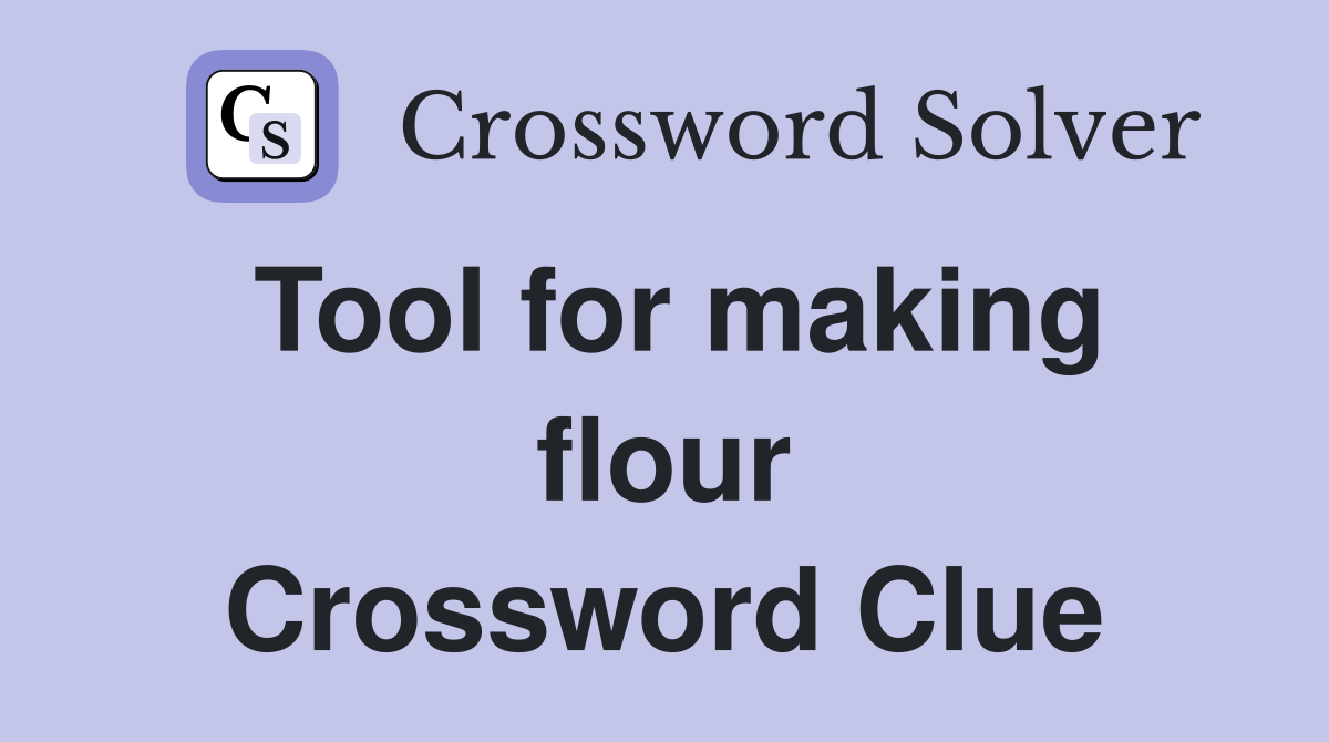 Tool for making flour Crossword Clue