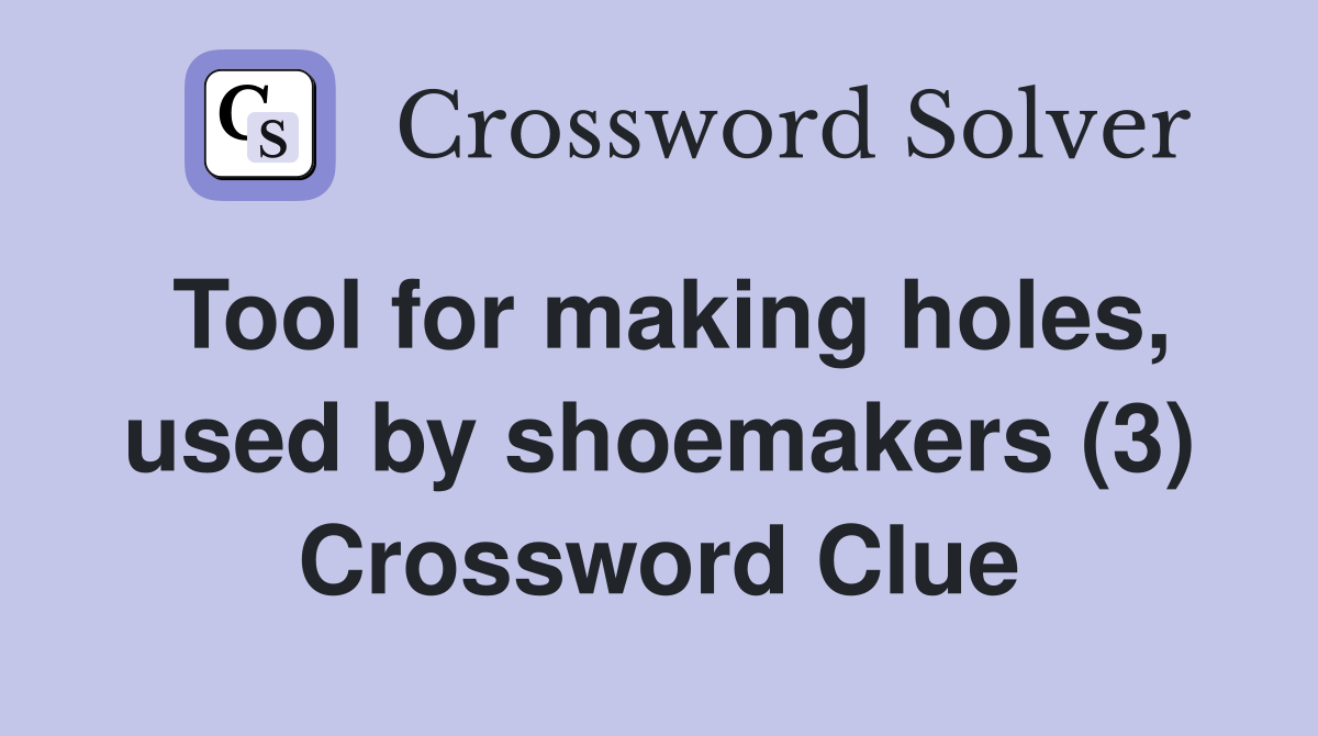 Tool for making holes, used by shoemakers (3) Crossword Clue