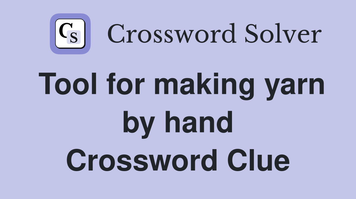 Tool for making yarn by hand Crossword Clue