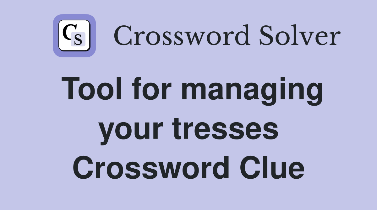 Tool for managing your tresses Crossword Clue