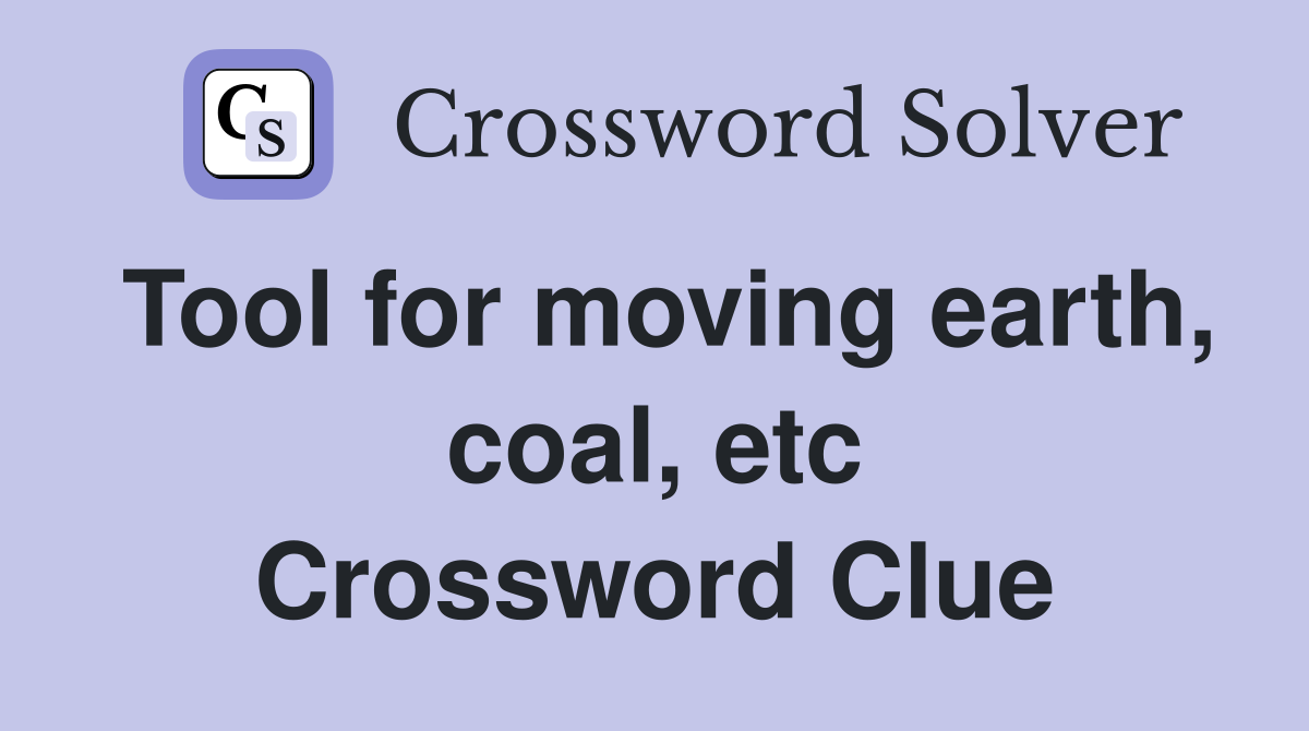 Tool for moving earth, coal, etc Crossword Clue