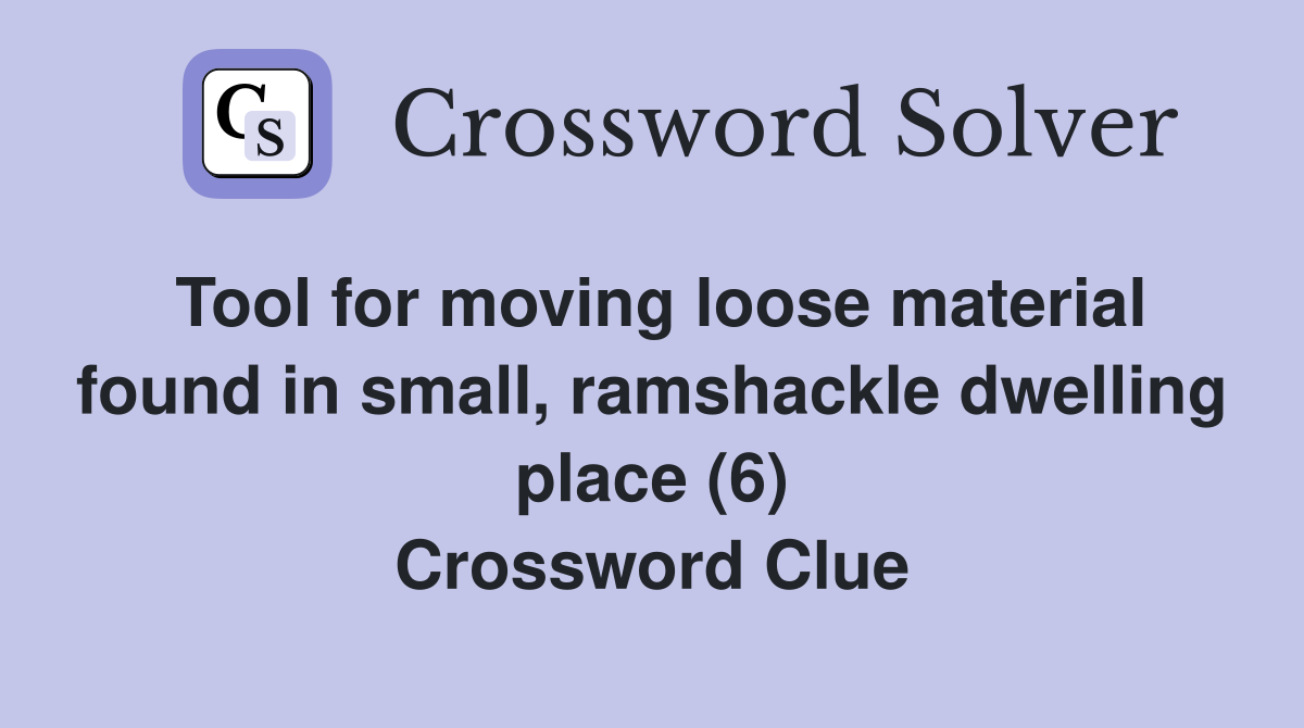 Tool for moving loose material found in small, ramshackle dwelling place (6) Crossword Clue