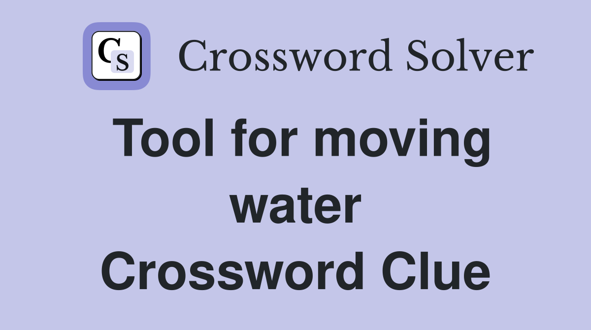 Tool for moving water Crossword Clue