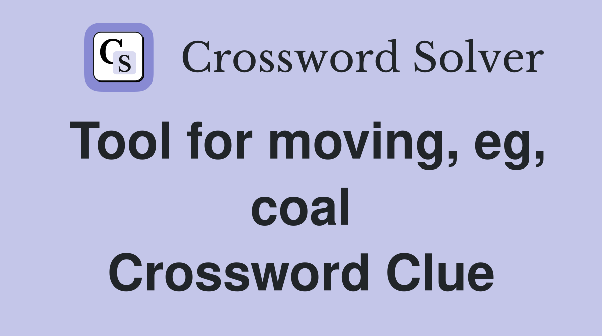 Tool for moving, eg, coal Crossword Clue