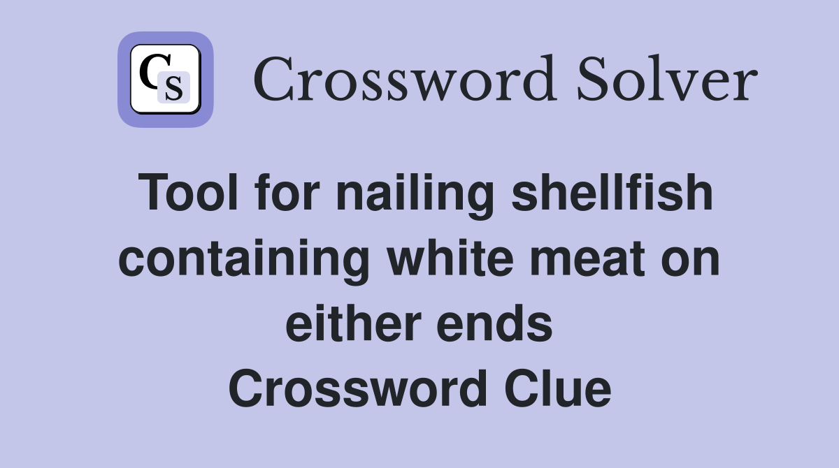 Tool for nailing shellfish containing white meat on either ends Crossword Clue