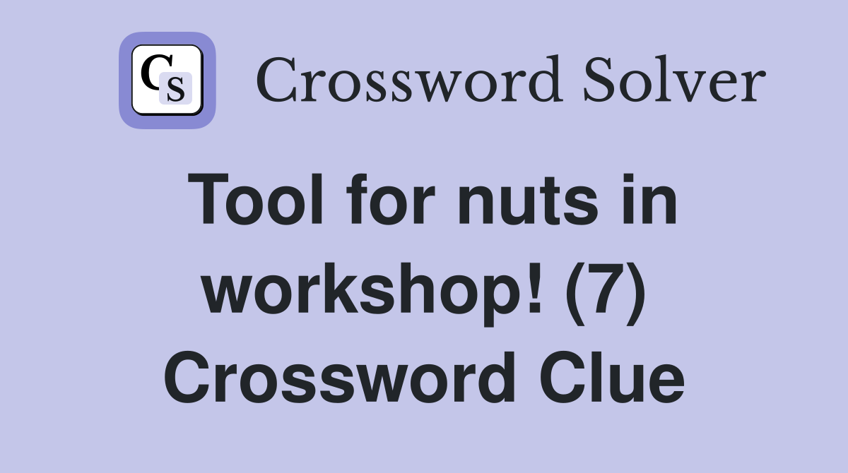 Tool for nuts in workshop! (7) Crossword Clue