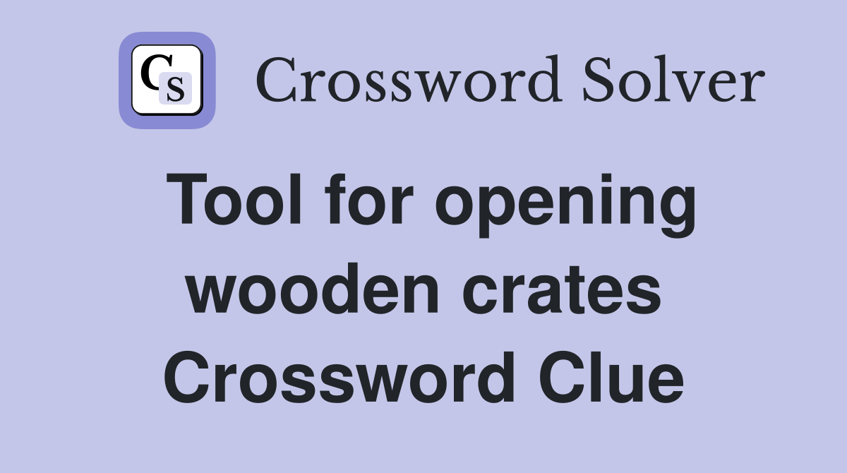 Tool for opening wooden crates Crossword Clue