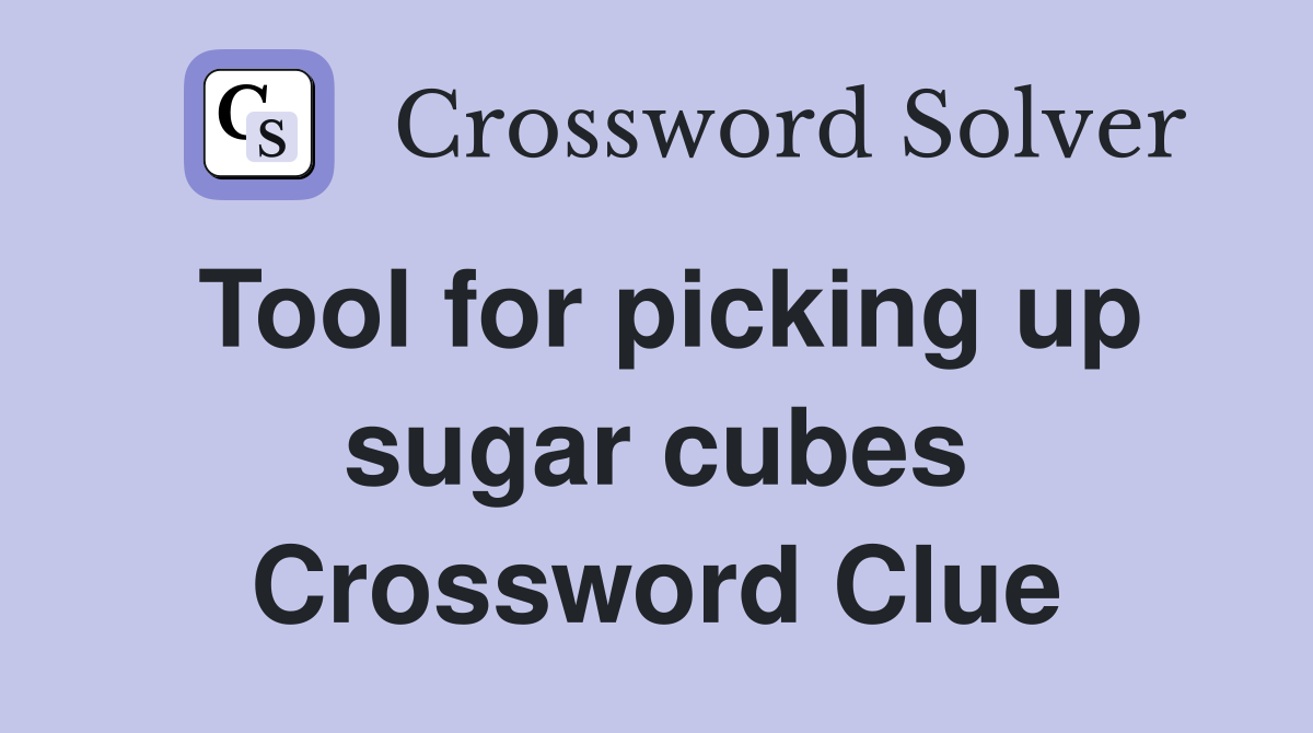Tool for picking up sugar cubes Crossword Clue