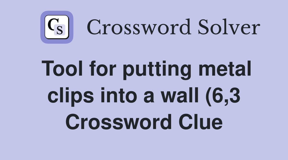 Tool for putting metal clips into a wall (6 3) Crossword Clue Answers Tool for putting metal clips into a wall (6 3) Crossword Clue Answers