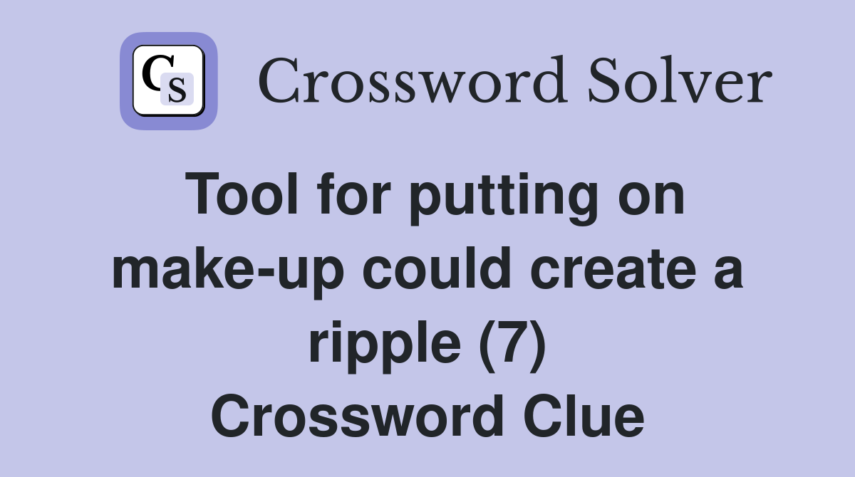Tool for putting on make-up could create a ripple (7) Crossword Clue