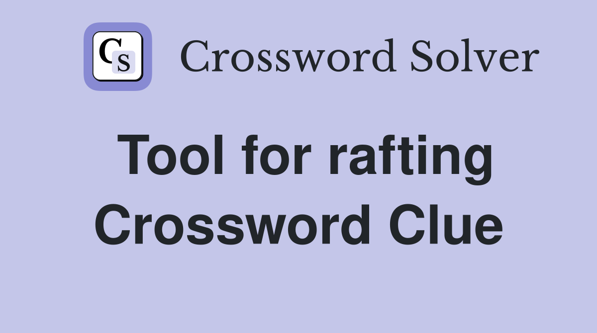 Tool for rafting Crossword Clue