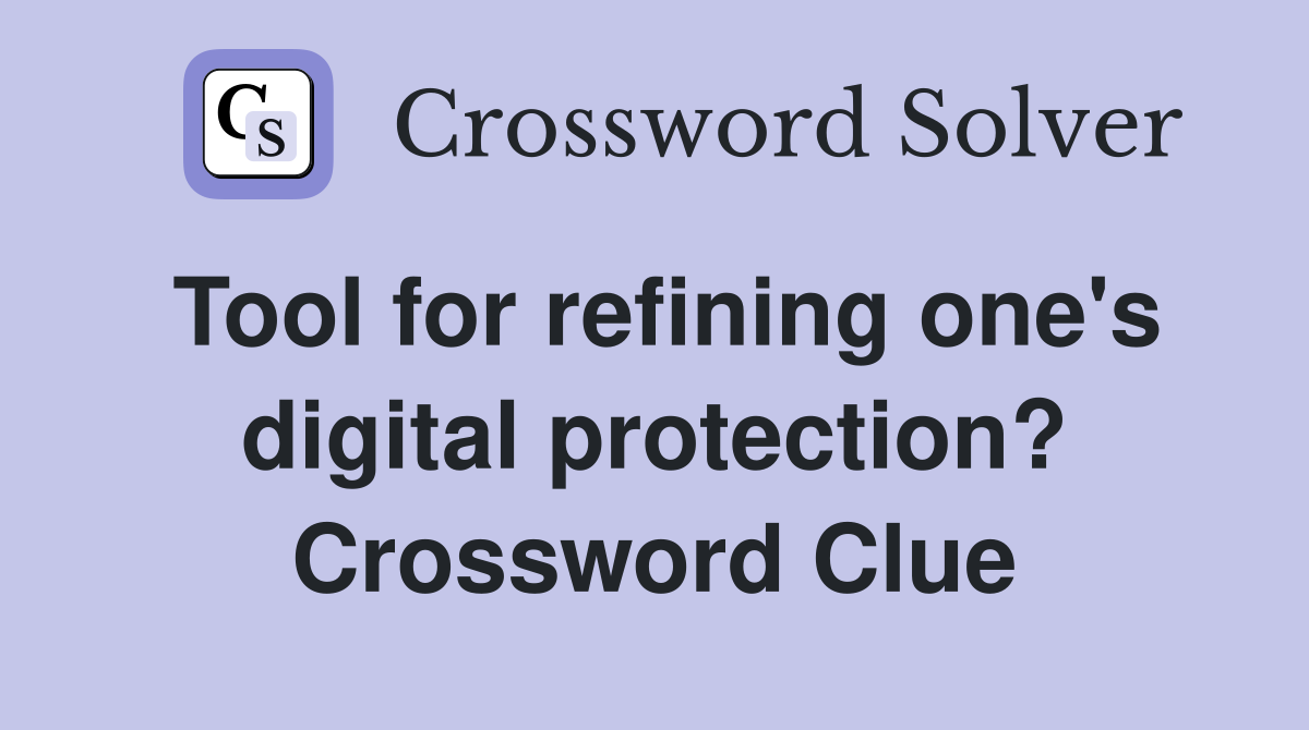 Tool for refining one's digital protection? Crossword Clue