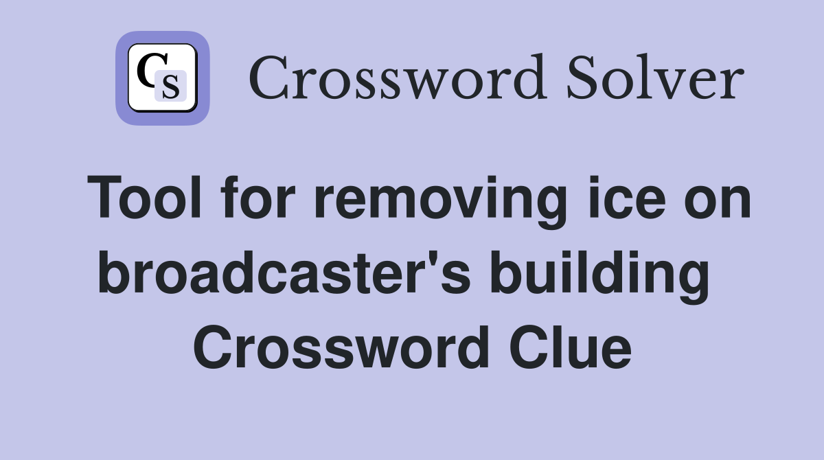 Tool for removing ice on broadcaster's building  Crossword Clue