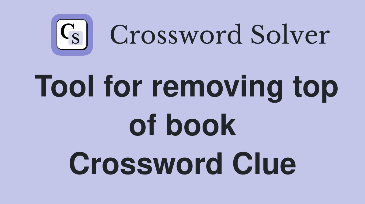 Tool for removing top of book Crossword Clue