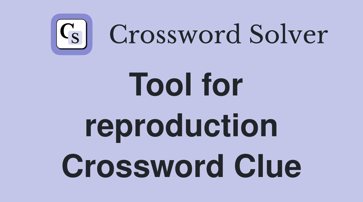 Tool for reproduction Crossword Clue