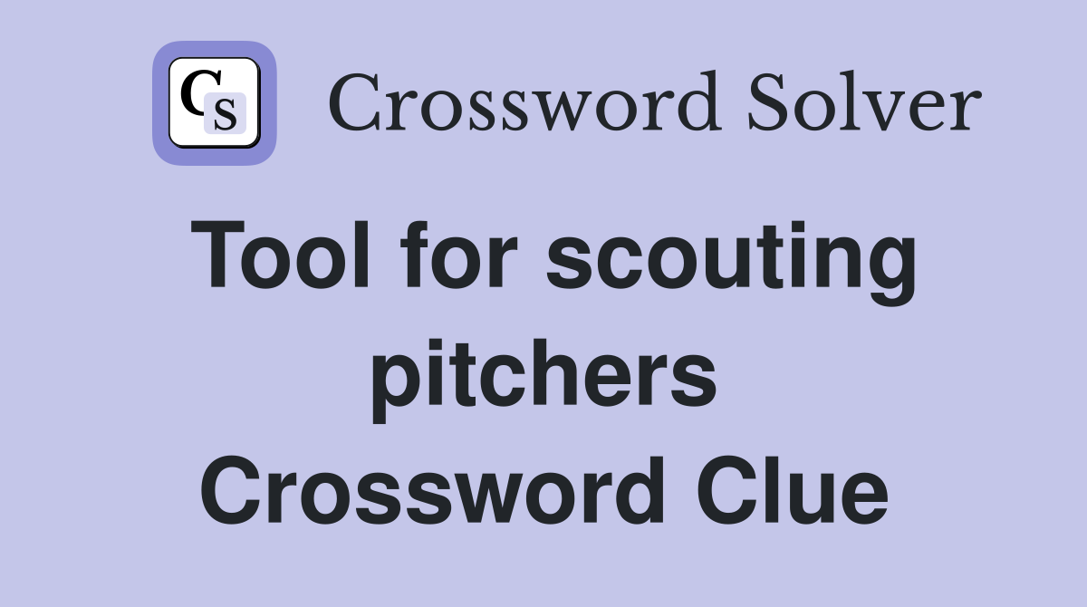 Tool for scouting pitchers Crossword Clue