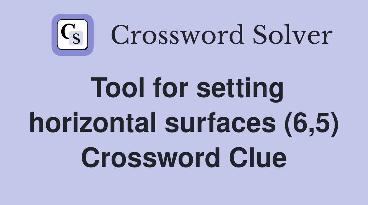 Tool for setting horizontal surfaces (6,5) Crossword Clue
