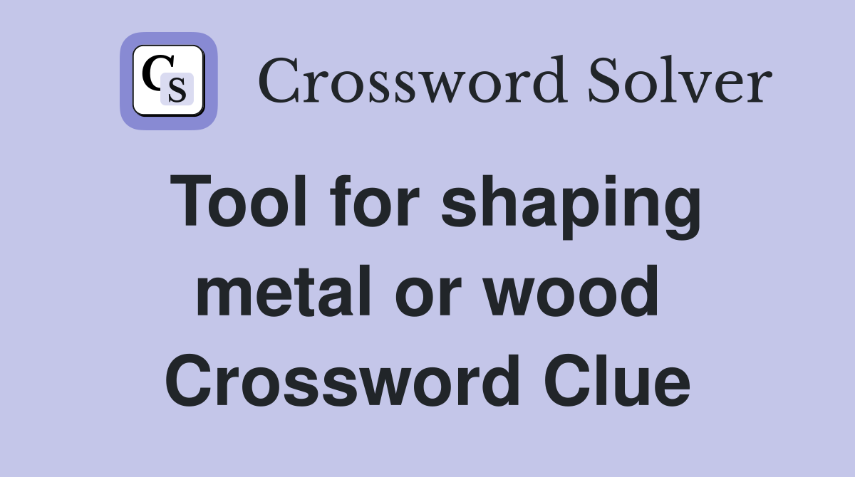 Tool for shaping metal or wood Crossword Clue