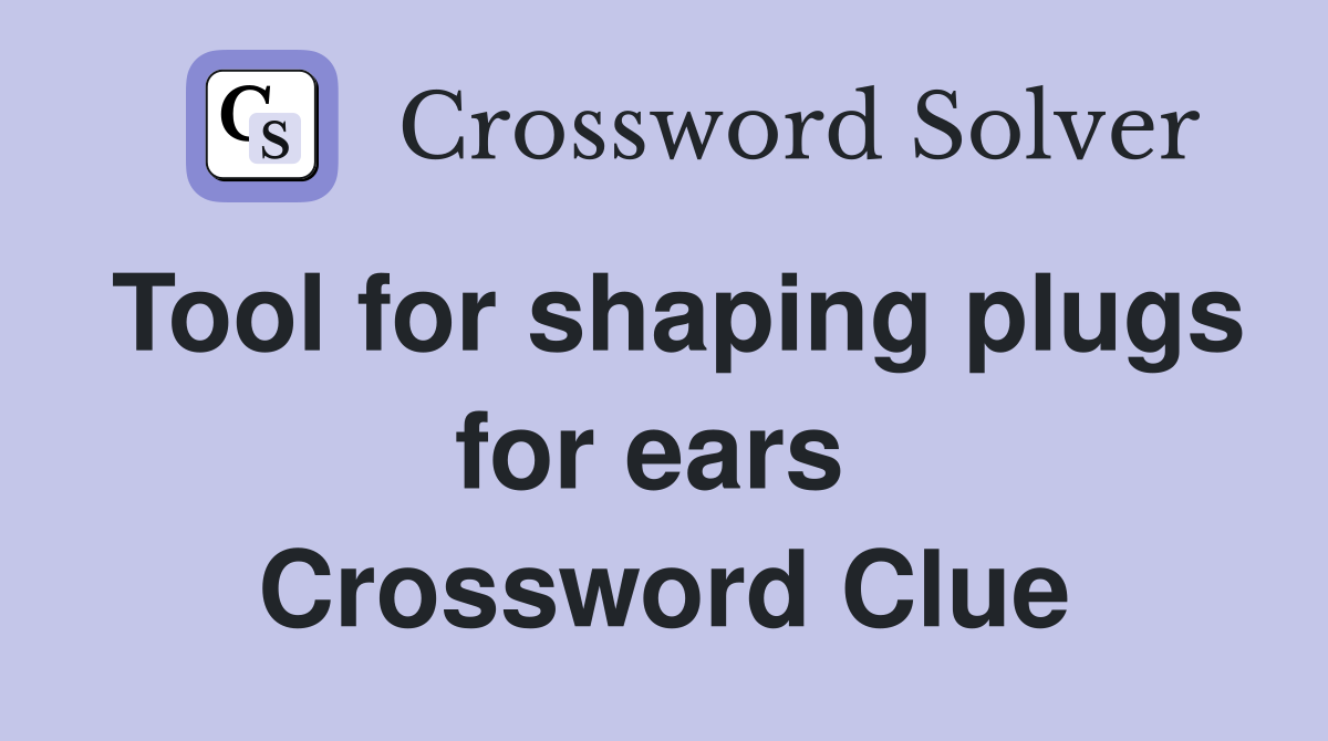 Tool for shaping plugs for ears  Crossword Clue