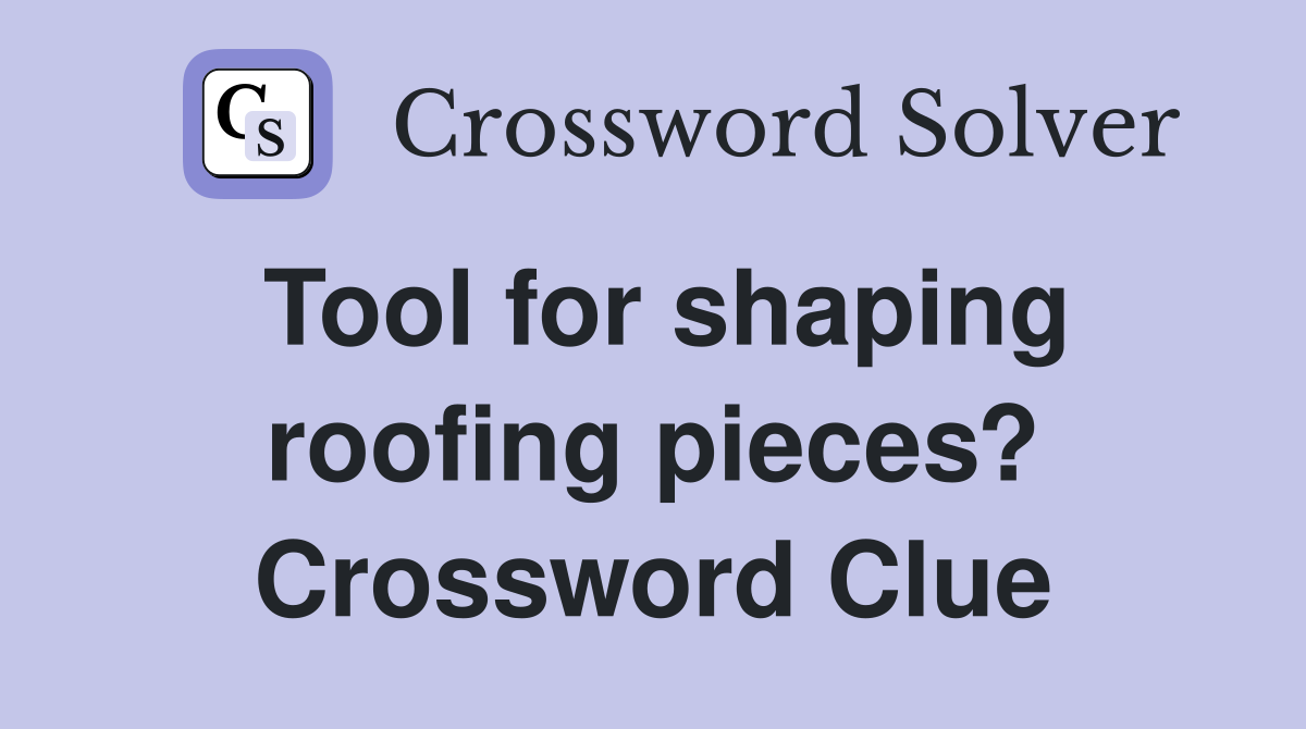 Tool for shaping roofing pieces? Crossword Clue