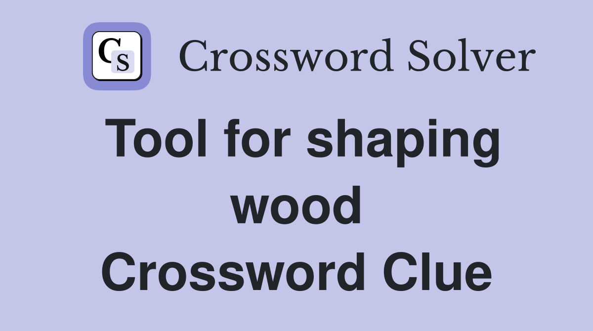 Tool for shaping wood Crossword Clue