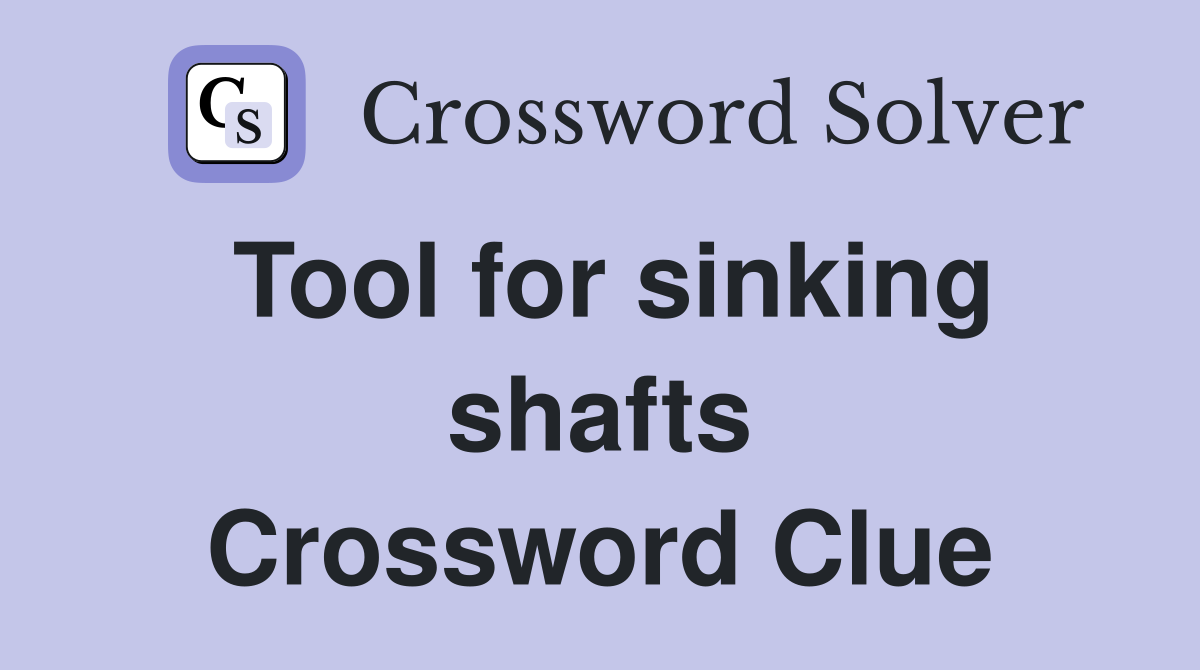 Tool for sinking shafts Crossword Clue