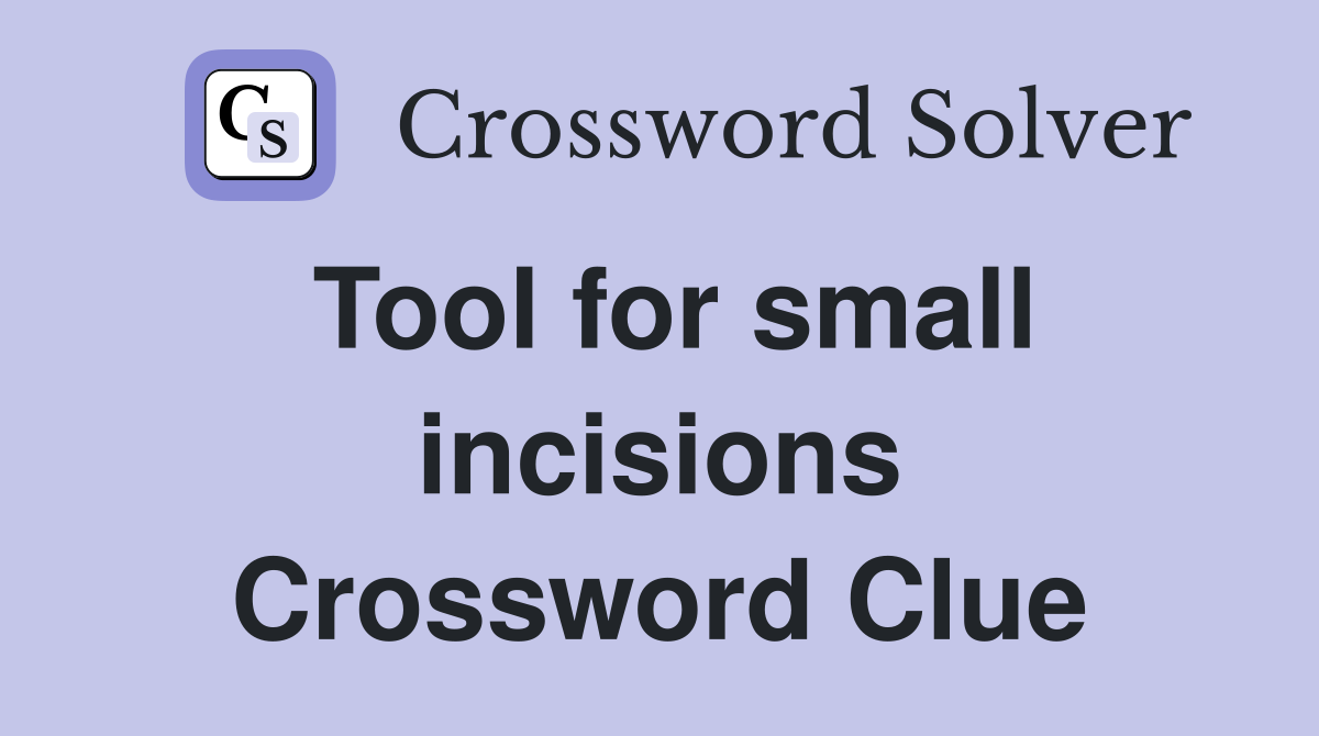 Tool for small incisions Crossword Clue
