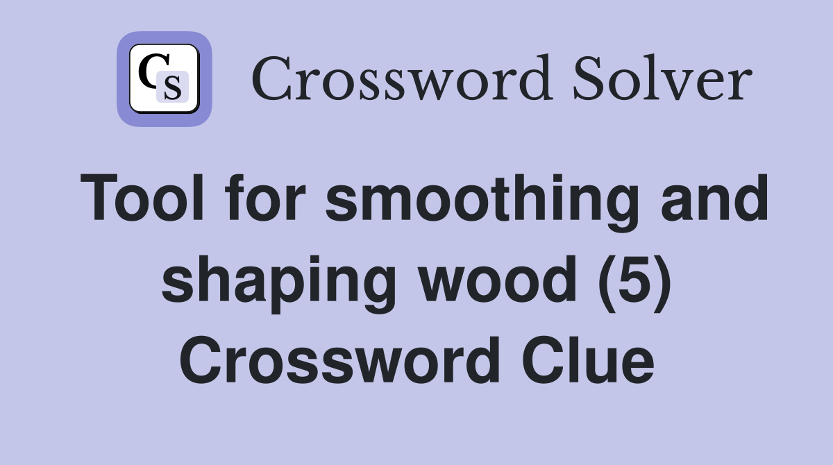 Tool for smoothing and shaping wood (5) Crossword Clue