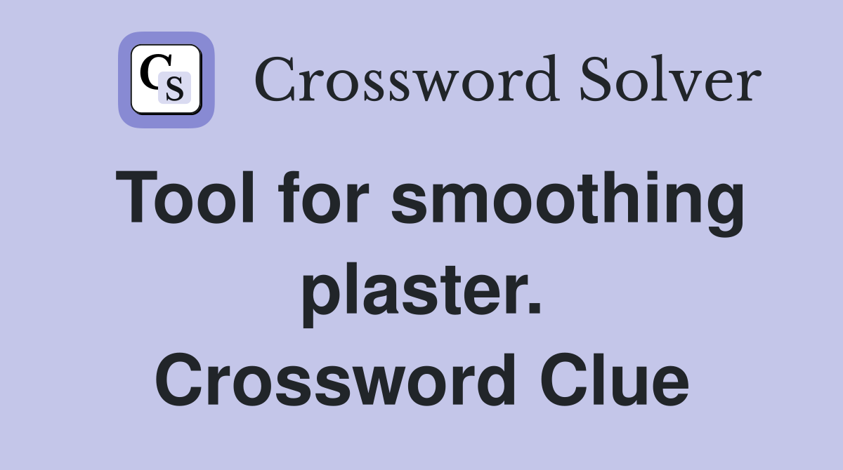 Tool for smoothing plaster. Crossword Clue