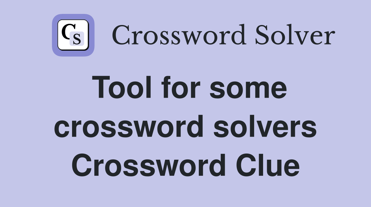 Tool for some crossword solvers Crossword Clue