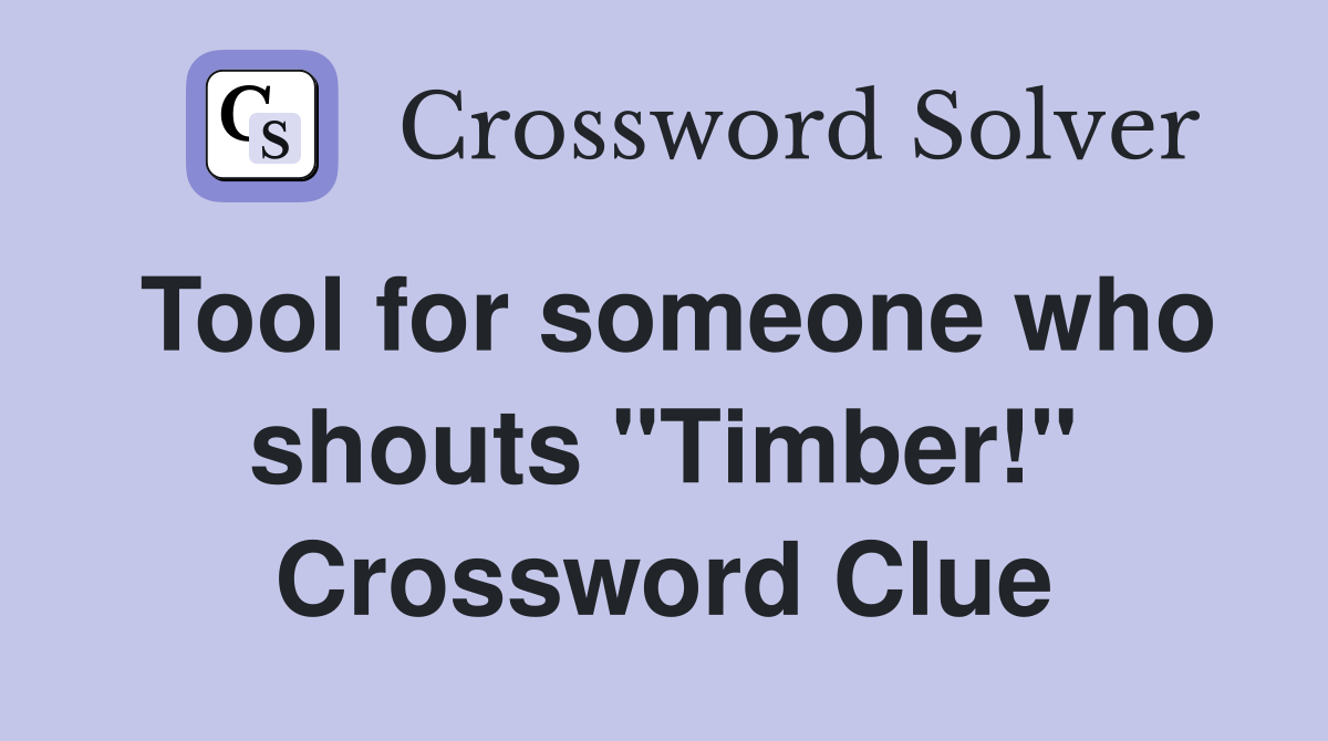 Tool for someone who shouts "Timber!" Crossword Clue
