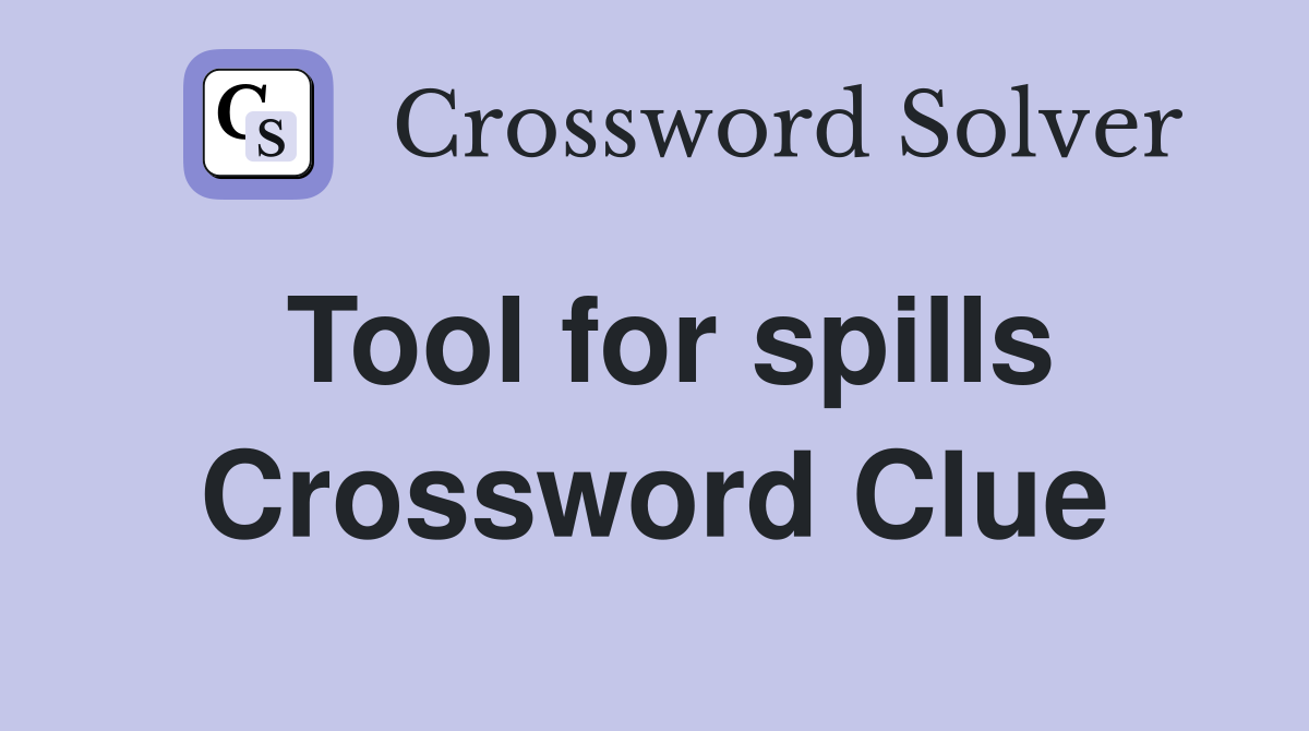 Tool for spills Crossword Clue
