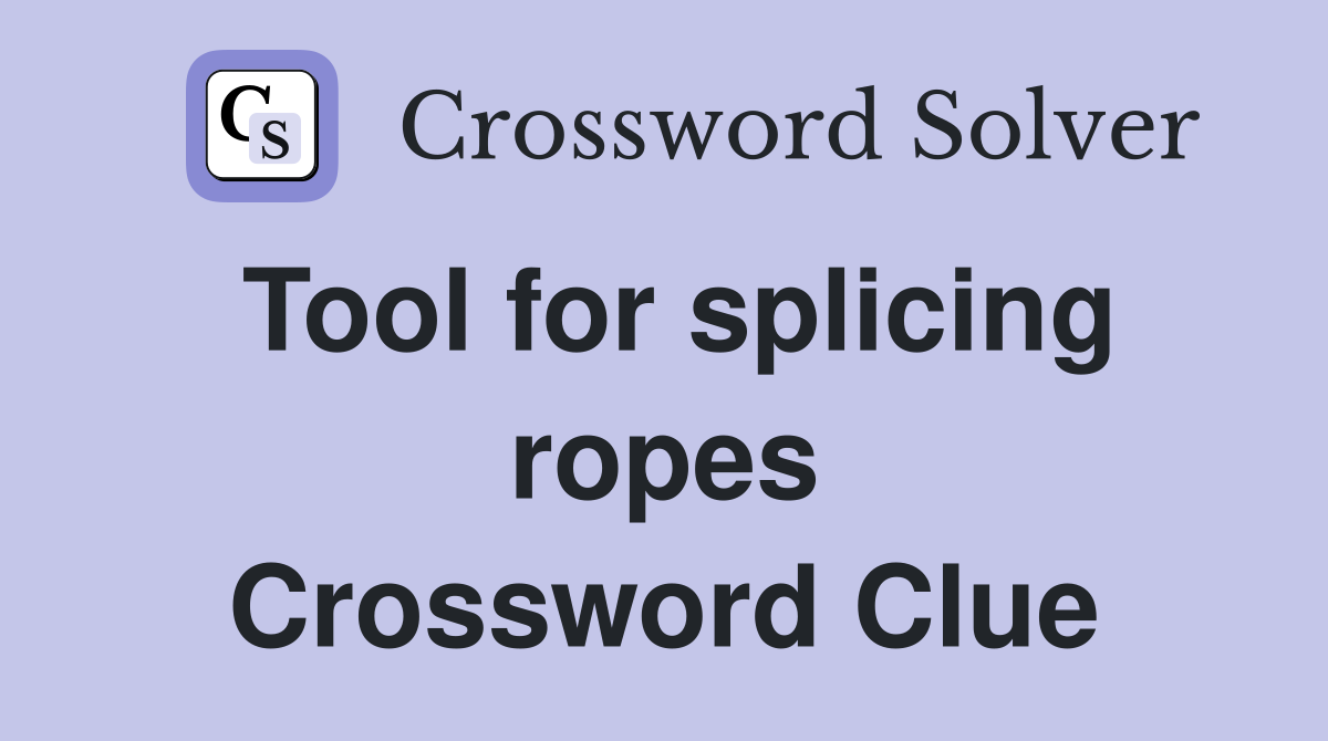 Tool for splicing ropes Crossword Clue