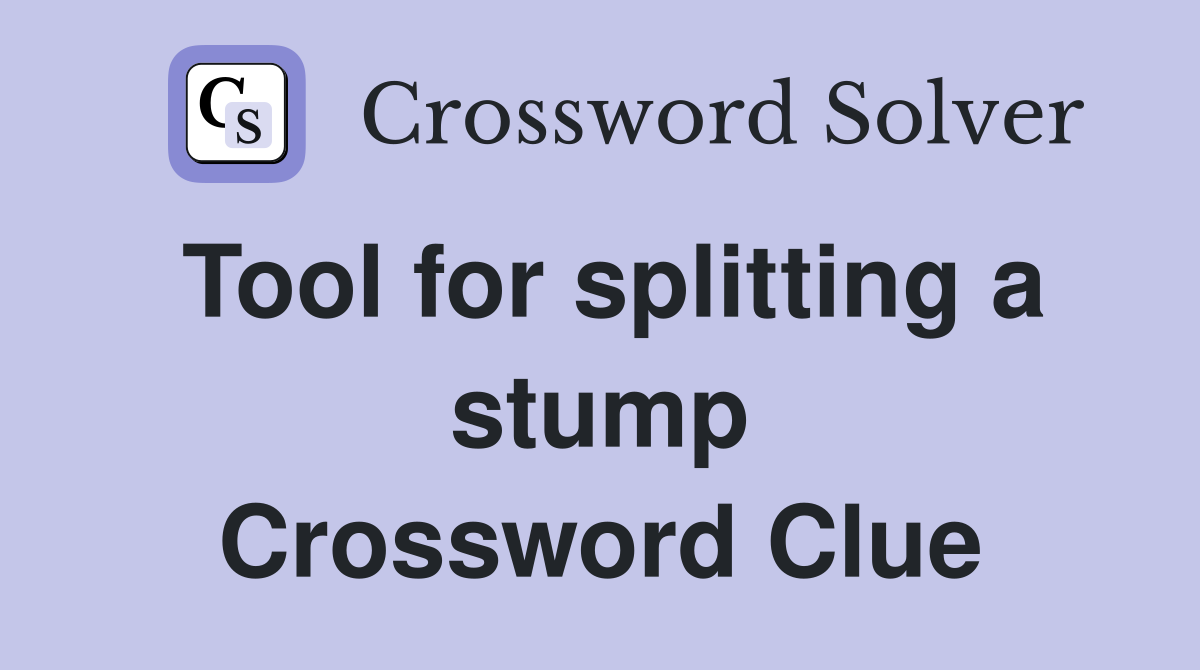Tool for splitting a stump Crossword Clue