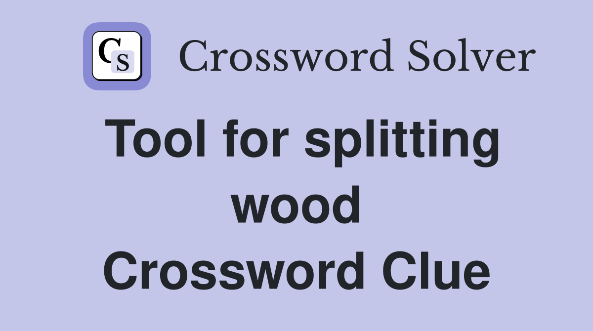 Tool for splitting wood Crossword Clue