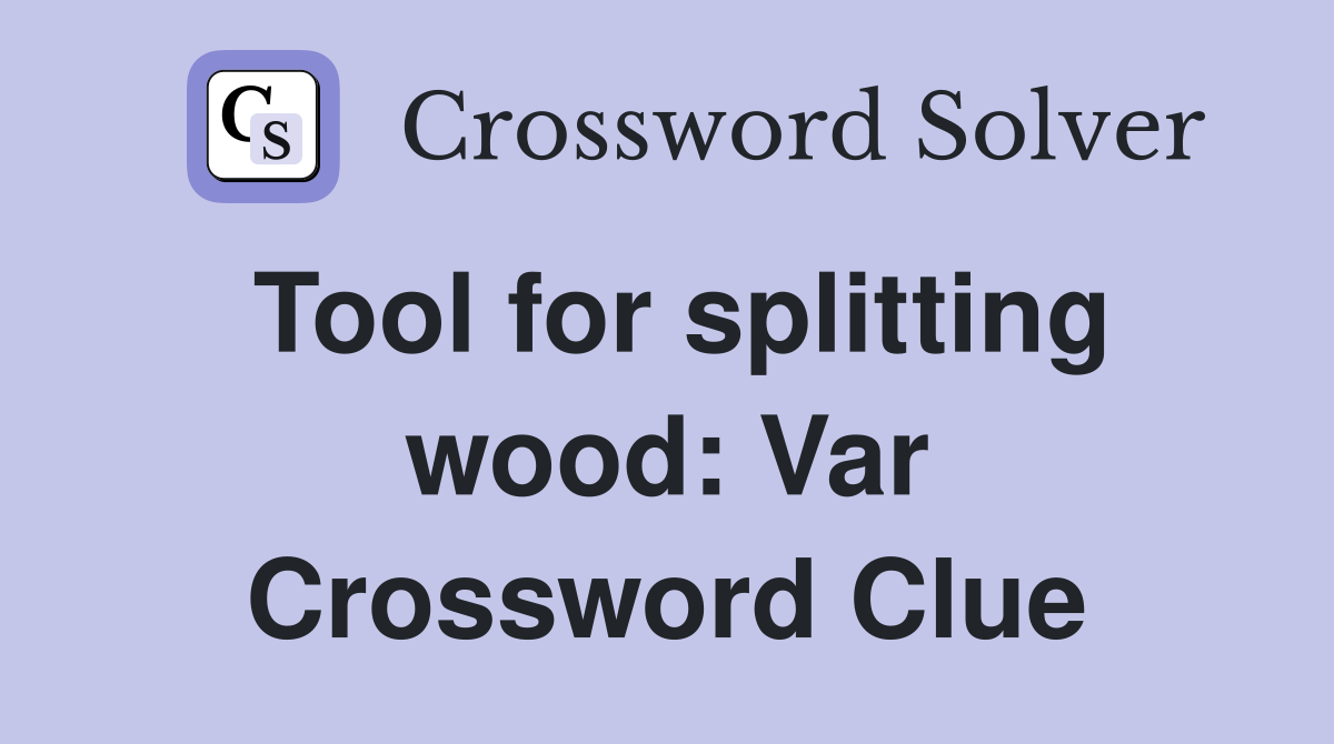Tool for splitting wood: Var Crossword Clue