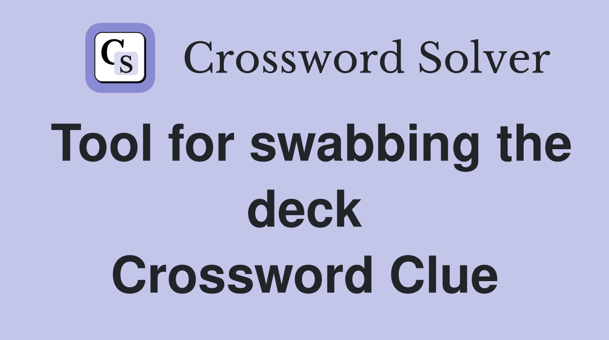 Tool for swabbing the deck Crossword Clue