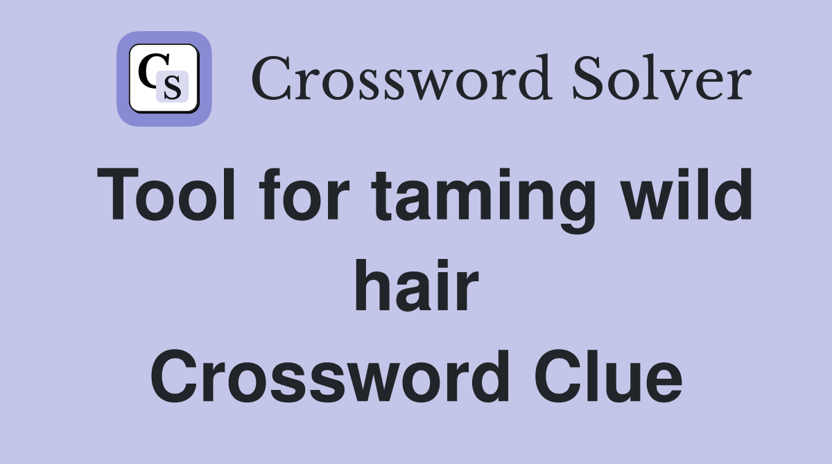 Tool for taming wild hair Crossword Clue