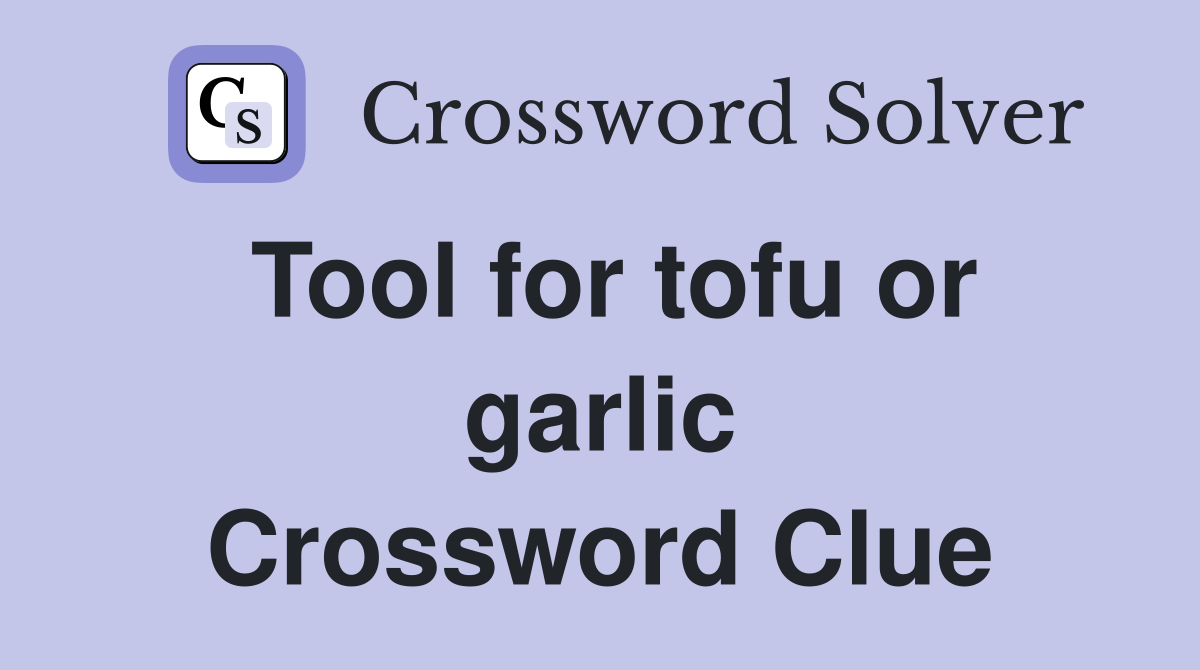 Tool for tofu or garlic Crossword Clue