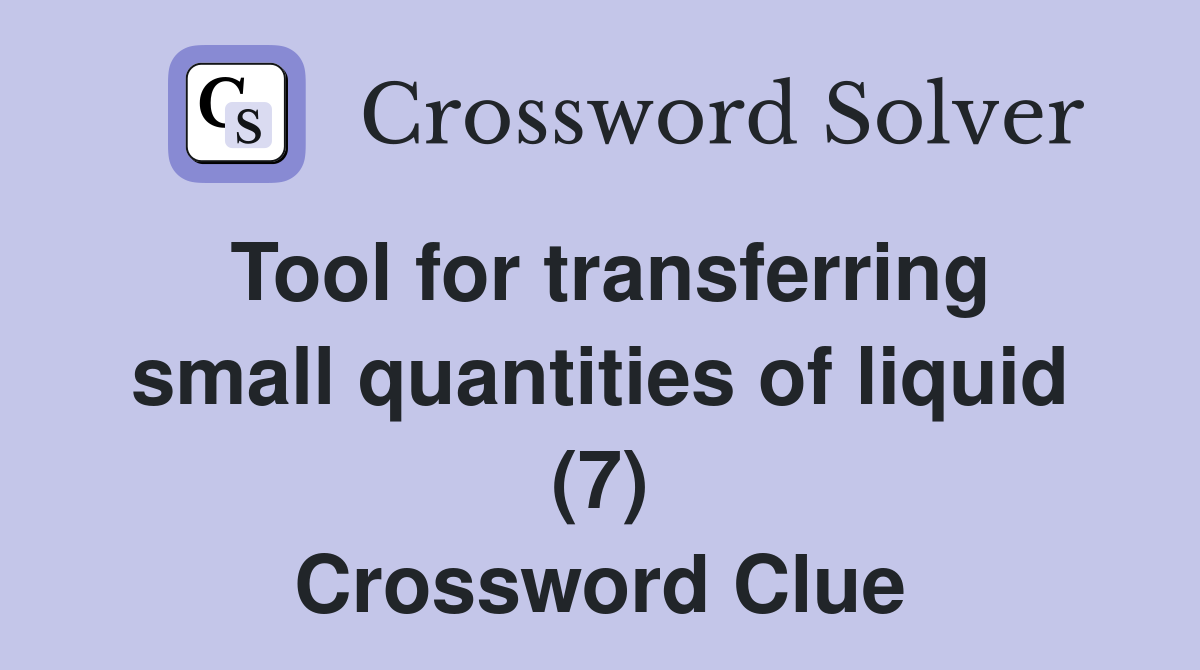 Tool for transferring small quantities of liquid (7) Crossword Clue
