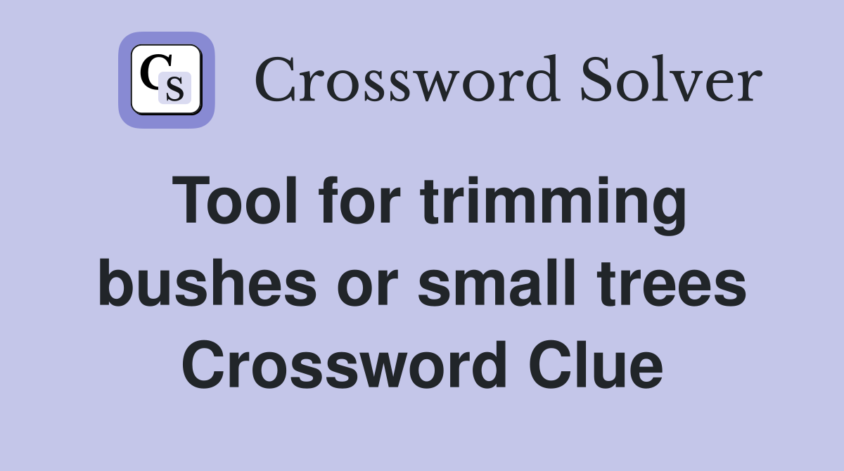 Tool for trimming bushes or small trees Crossword Clue