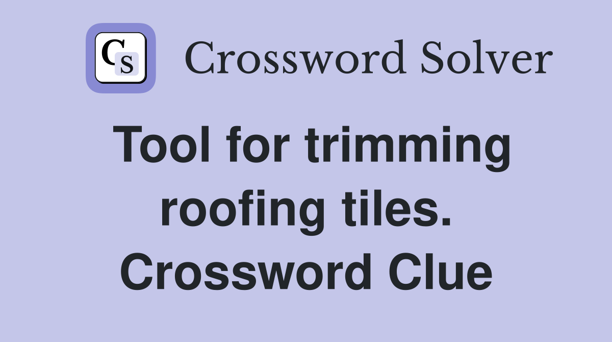 Tool for trimming roofing tiles. Crossword Clue