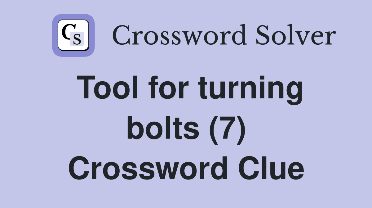 Tool for turning bolts (7) Crossword Clue